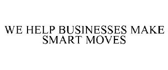 WE HELP BUSINESSES MAKE SMART MOVES