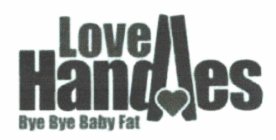 LOVE HANDLES BYE BYE BABY FAT