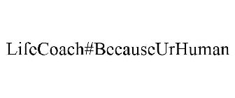 LIFECOACH#BECAUSEURHUMAN