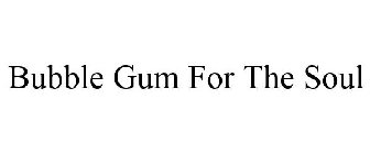 BUBBLE GUM FOR THE SOUL