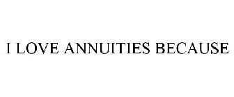 I LOVE ANNUITIES BECAUSE