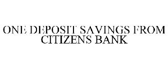 ONE DEPOSIT SAVINGS FROM CITIZENS BANK