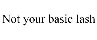 NOT YOUR BASIC LASH