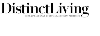 DISTINCT LIVING, HOME, LIFE AND STYLE BY MONTAGE AND PENDRY RESIDENCES