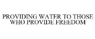PROVIDING WATER TO THOSE WHO PROVIDE FREEDOM