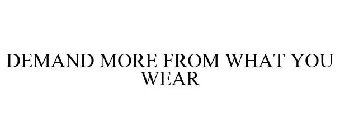 DEMAND MORE FROM WHAT YOU WEAR