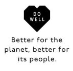 DO WELL BETTER FOR THE PLANET, BETTER FOR ITS PEOPLE.