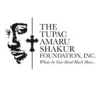 THE TUPAC AMARU SHAKUR FOUNDATION, INC. WHAT'S IN YOUR HAND BLACK MAN...