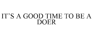 IT'S A GOOD TIME TO BE A DOER