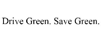 DRIVE GREEN. SAVE GREEN.