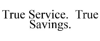 TRUE SERVICE. TRUE SAVINGS.