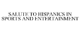 SALUTE TO HISPANICS IN SPORTS AND ENTERTAINMENT