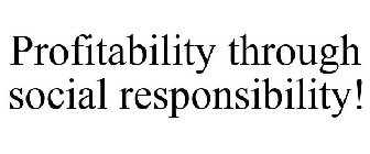 PROFITABILITY THROUGH SOCIAL RESPONSIBILITY!
