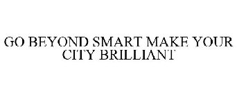 GO BEYOND SMART MAKE YOUR CITY BRILLIANT