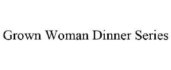 GROWN WOMAN DINNER SERIES