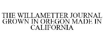 THE WILLAMETTER JOURNAL GROWN IN OREGON MADE IN CALIFORNIA