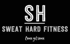 SH SWEAT HARD FITNESS COME GET SOME