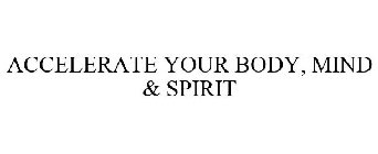 ACCELERATE YOUR BODY, MIND & SPIRIT