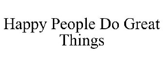 HAPPY PEOPLE DO GREAT THINGS