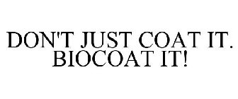 DON'T JUST COAT IT. BIOCOAT IT!