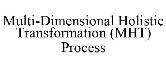 MULTI-DIMENSIONAL HOLISTIC TRANSFORMATION (MHT) PROCESS