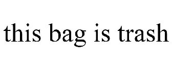THIS BAG IS TRASH