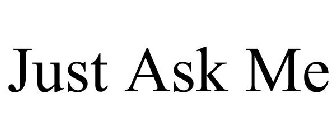 JUST ASK ME
