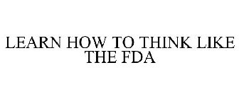 LEARN HOW TO THINK LIKE THE FDA