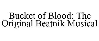 BUCKET OF BLOOD: THE ORIGINAL BEATNIK MUSICAL