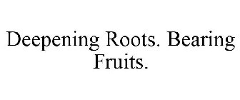 DEEPENING ROOTS. BEARING FRUITS.