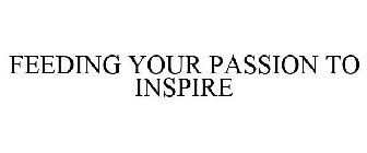 FEEDING YOUR PASSION TO INSPIRE
