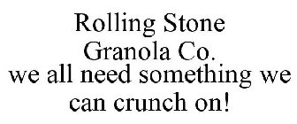 ROLLING STONE GRANOLA CO. WE ALL NEED SOMETHING WE CAN CRUNCH ON!