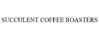 SUCCULENT COFFEE ROASTERS