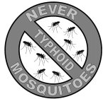 NEVER MOSQUITOES TYPHOID