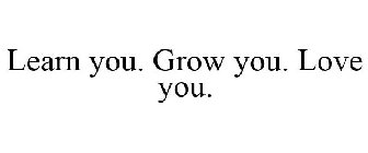 LEARN YOU. GROW YOU. LOVE YOU.