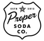 ESTB 2012 PROPER SODA CO.