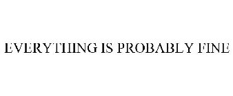 EVERYTHING IS PROBABLY FINE