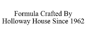 FORMULA CRAFTED BY HOLLOWAY HOUSE SINCE 1962