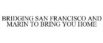 BRIDGING SAN FRANCISCO AND MARIN TO BRING YOU HOME