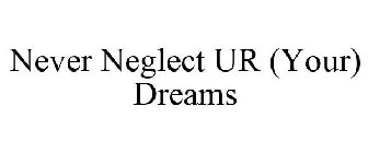 NEVER NEGLECT UR (YOUR) DREAMS