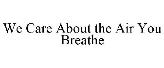 WE CARE ABOUT THE AIR YOU BREATHE!