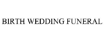 BIRTH WEDDING FUNERAL