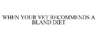 WHEN YOUR VET RECOMMENDS A BLAND DIET