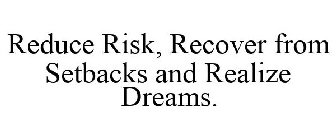 REDUCE RISK, RECOVER FROM SETBACKS AND REALIZE DREAMS.