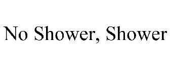 NO SHOWER, SHOWER