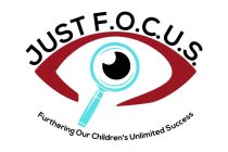 JUST F.O.C.U.S. FURTHERING OUR CHILDREN'S UNLIMITED SUCCESS