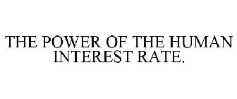 THE POWER OF THE HUMAN INTEREST RATE.