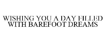 WISHING YOU A DAY FILLED WITH BAREFOOT DREAMS