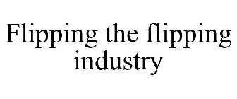 FLIPPING THE FLIPPING INDUSTRY