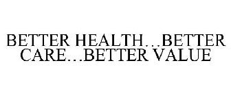 BETTER HEALTH...BETTER CARE...BETTER VALUE